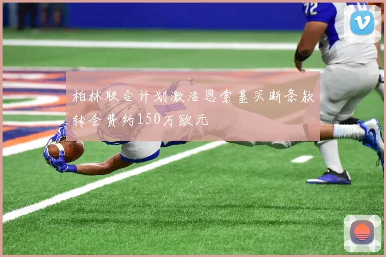 柏林联合计划激活恩索基买断条款转会费约150万欧元