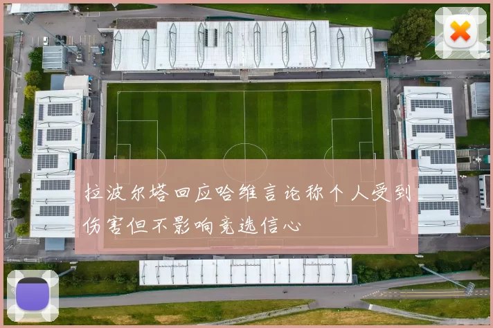拉波尔塔回应哈维言论称个人受到伤害但不影响竞选信心