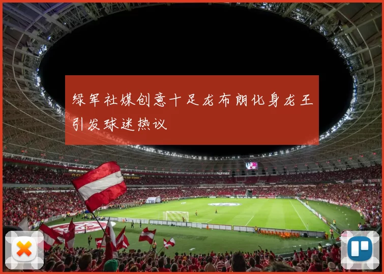 绿军社媒创意十足龙布朗化身龙王引发球迷热议