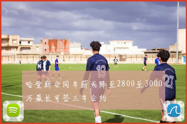 哈登新合同年薪或降至2800至3000万最长可签三年合约